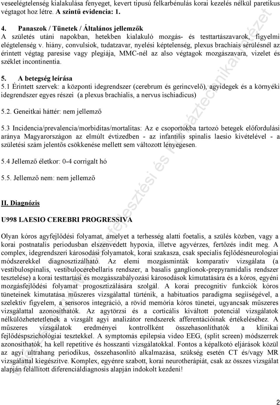 hiány, convulsiok, tudatzavar, nyelési képtelenség, plexus brachiais sérülésnél az érintett végtag paresise vagy plegiája, MMC-nél az also végtagok mozgászavara, vizelet és széklet incontinentia. 5.