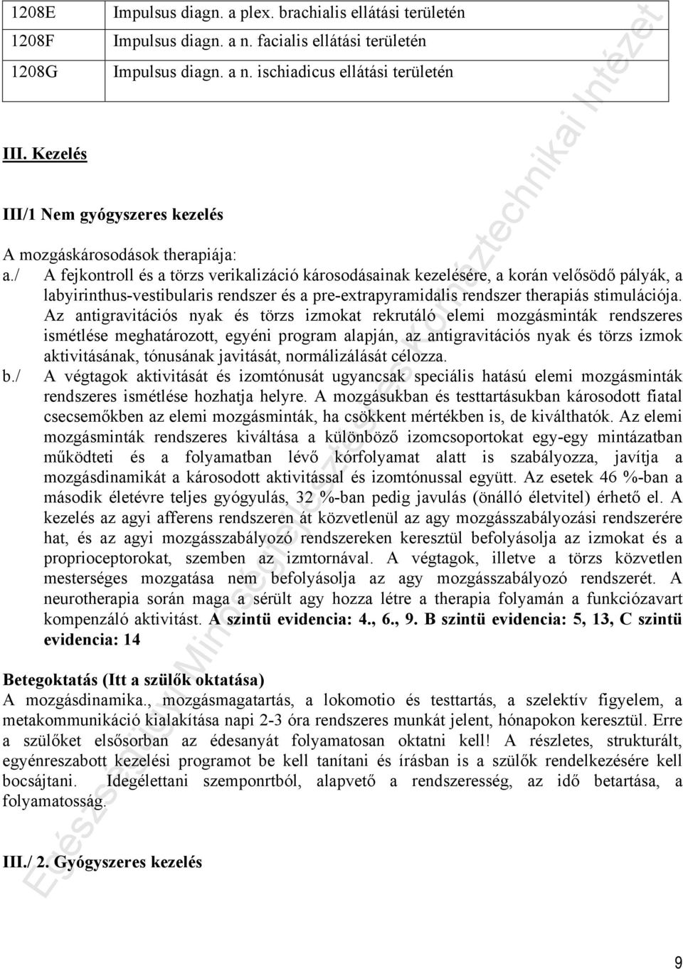 / A fejkontroll és a törzs verikalizáció károsodásainak kezelésére, a korán velősödő pályák, a labyirinthus-vestibularis rendszer és a pre-extrapyramidalis rendszer therapiás stimulációja.