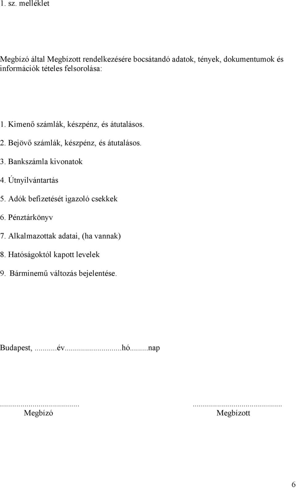 felsorolása: 1. Kimenő számlák, készpénz, és átutalásos. 2. Bejövő számlák, készpénz, és átutalásos. 3.