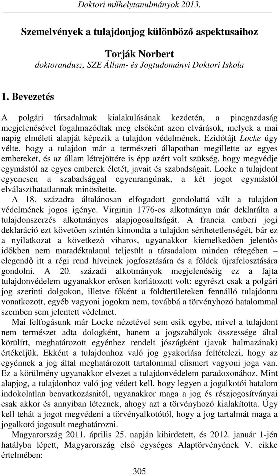 Ezidőtájt Locke úgy vélte, hogy a tulajdon már a természeti állapotban megillette az egyes embereket, és az állam létrejöttére is épp azért volt szükség, hogy megvédje egymástól az egyes emberek