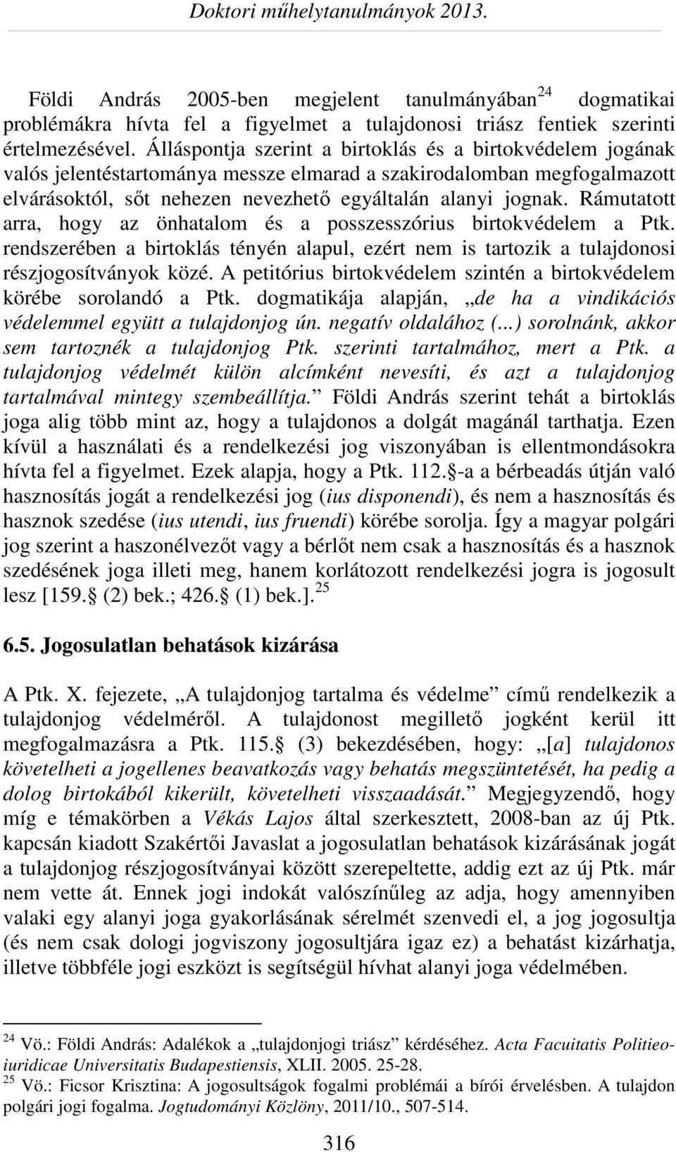 Rámutatott arra, hogy az önhatalom és a posszesszórius birtokvédelem a Ptk. rendszerében a birtoklás tényén alapul, ezért nem is tartozik a tulajdonosi részjogosítványok közé.