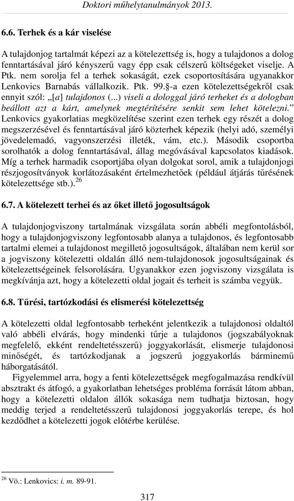 ..) viseli a dologgal járó terheket és a dologban beállott azt a kárt, amelynek megtérítésére senkit sem lehet kötelezni.