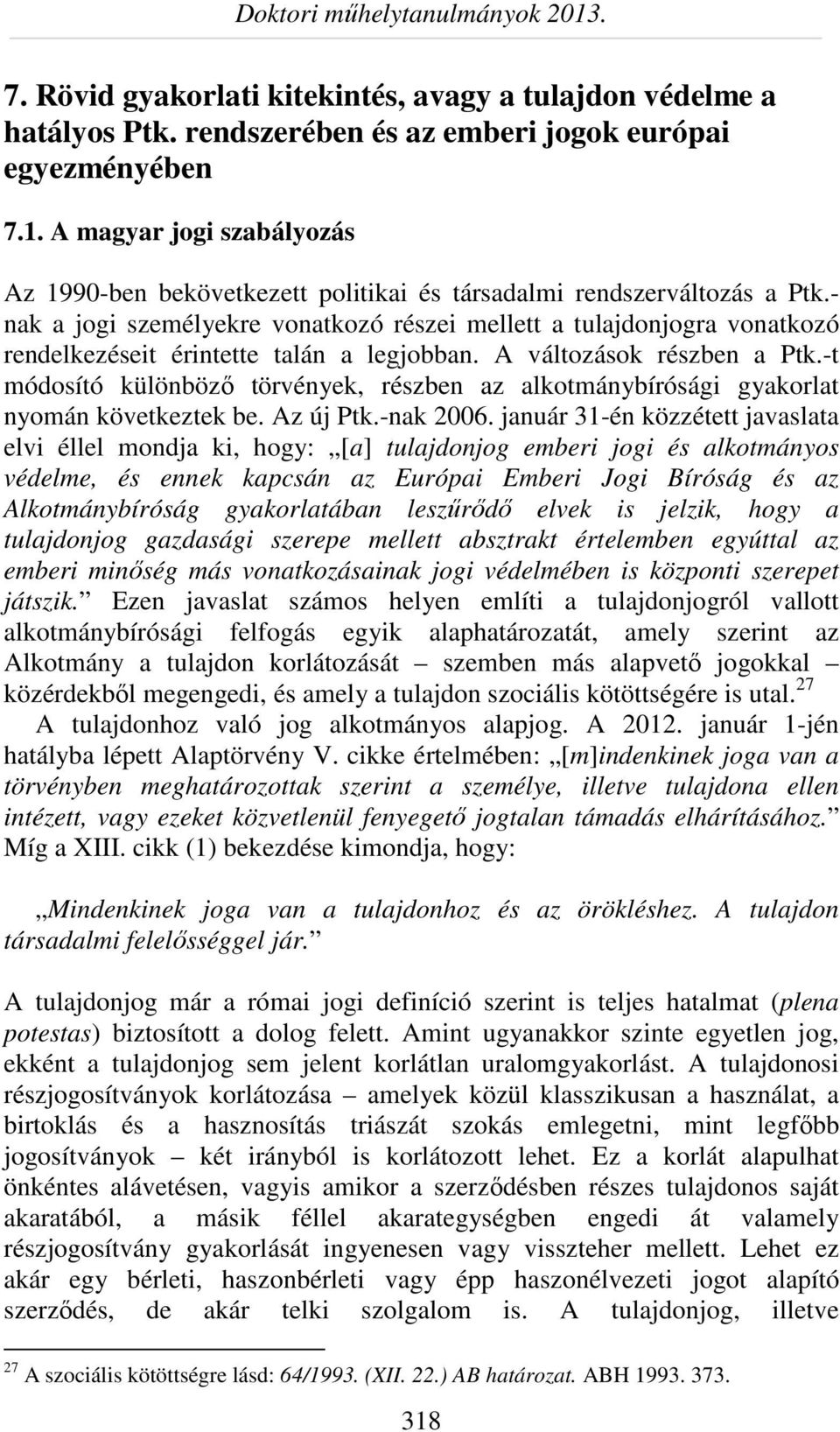 - nak a jogi személyekre vonatkozó részei mellett a tulajdonjogra vonatkozó rendelkezéseit érintette talán a legjobban. A változások részben a Ptk.