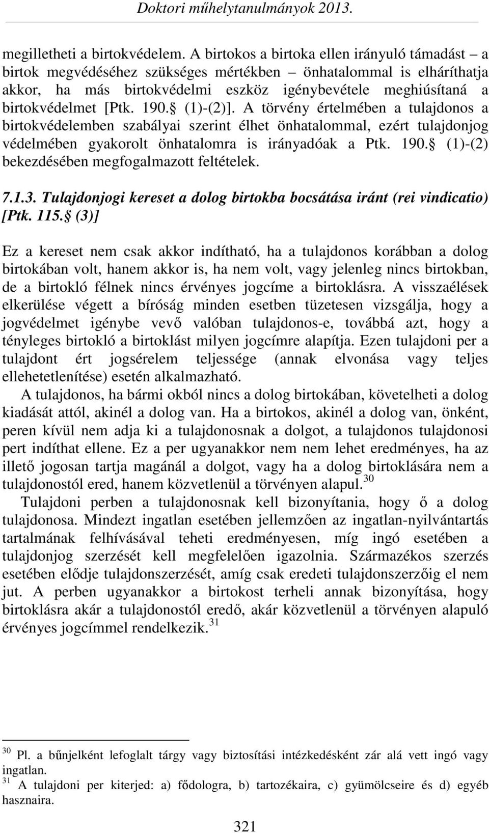 190. (1)-(2)]. A törvény értelmében a tulajdonos a birtokvédelemben szabályai szerint élhet önhatalommal, ezért tulajdonjog védelmében gyakorolt önhatalomra is irányadóak a Ptk. 190.