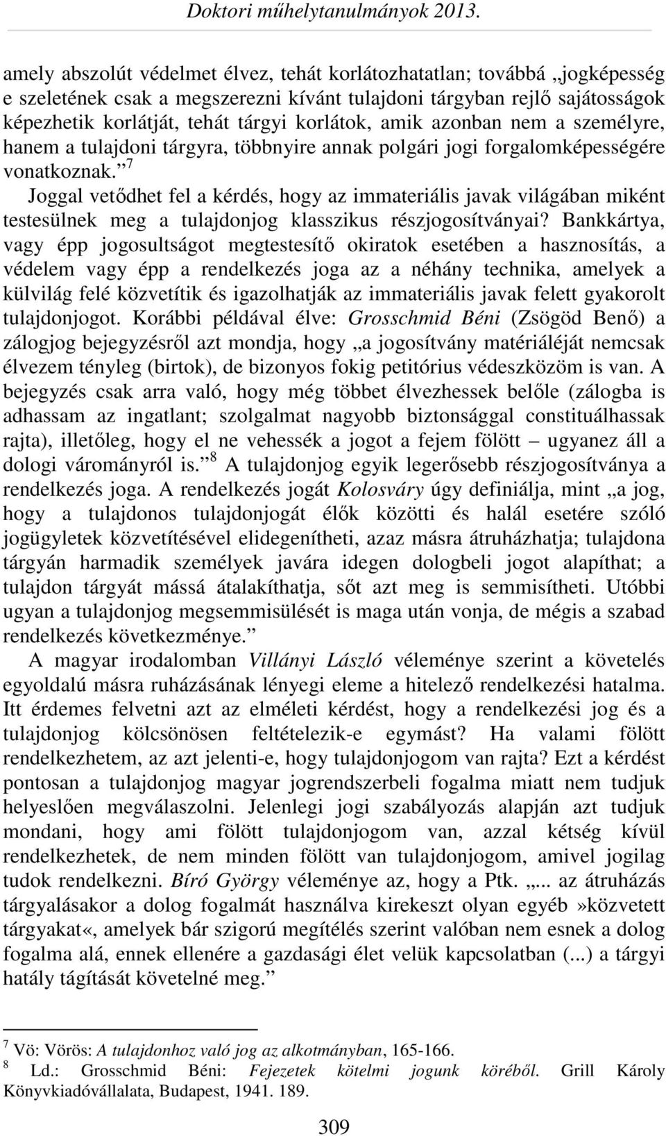 7 Joggal vetődhet fel a kérdés, hogy az immateriális javak világában miként testesülnek meg a tulajdonjog klasszikus részjogosítványai?