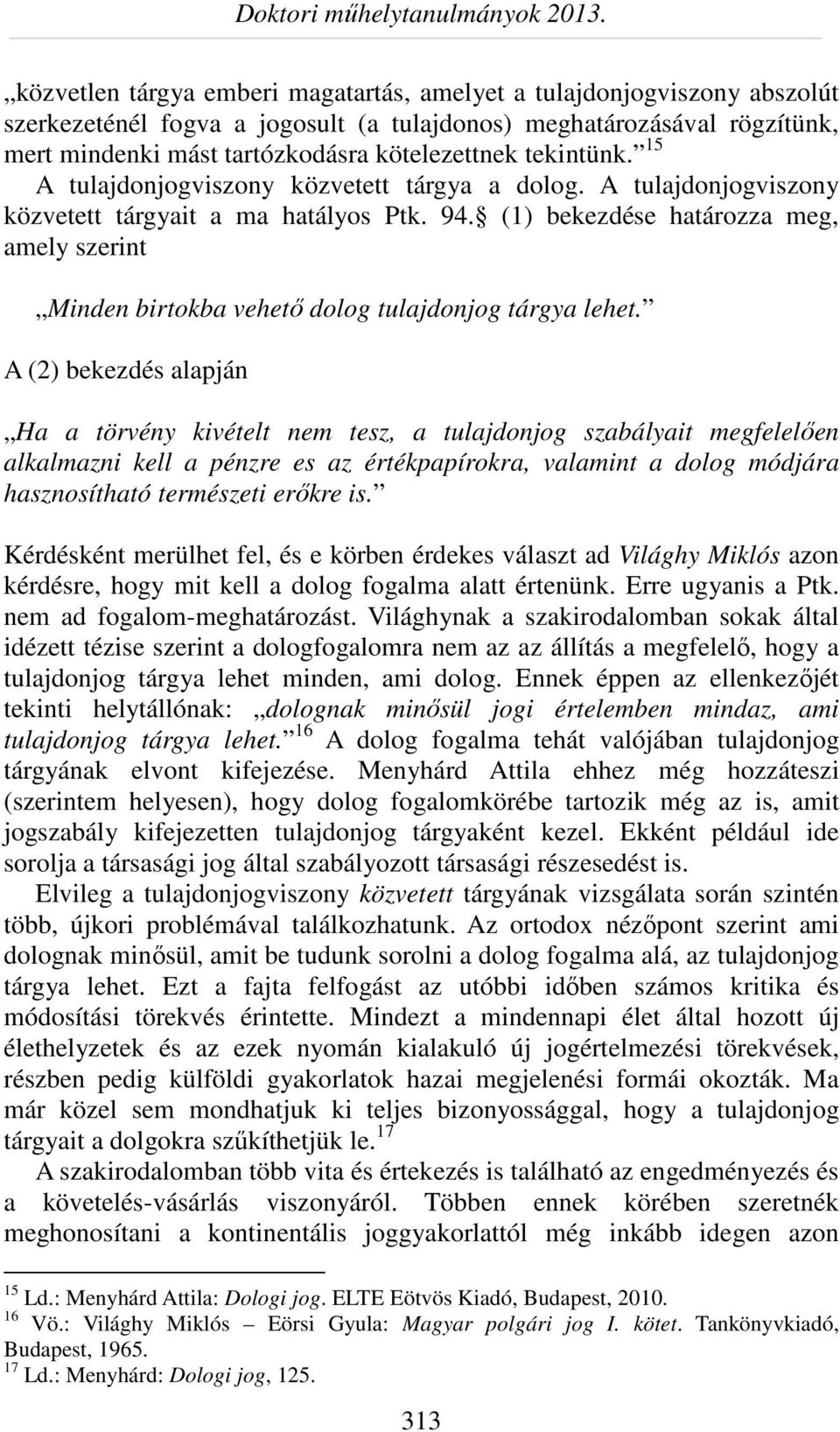 (1) bekezdése határozza meg, amely szerint Minden birtokba vehető dolog tulajdonjog tárgya lehet.