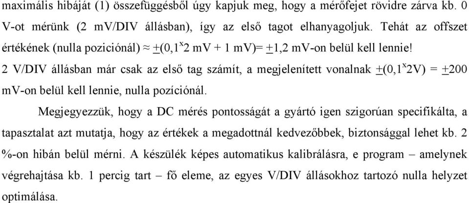 2 V/DIV állásban már csak az első tag számít, a megjelenített vonalnak +(0,1 x 2V) = +200 mv-on belül kell lennie, nulla pozíciónál.