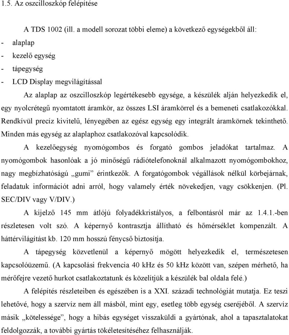 helyezkedik el, egy nyolcrétegű nyomtatott áramkör, az összes LSI áramkörrel és a bemeneti csatlakozókkal. Rendkívül precíz kivitelű, lényegében az egész egység egy integrált áramkörnek tekinthető.