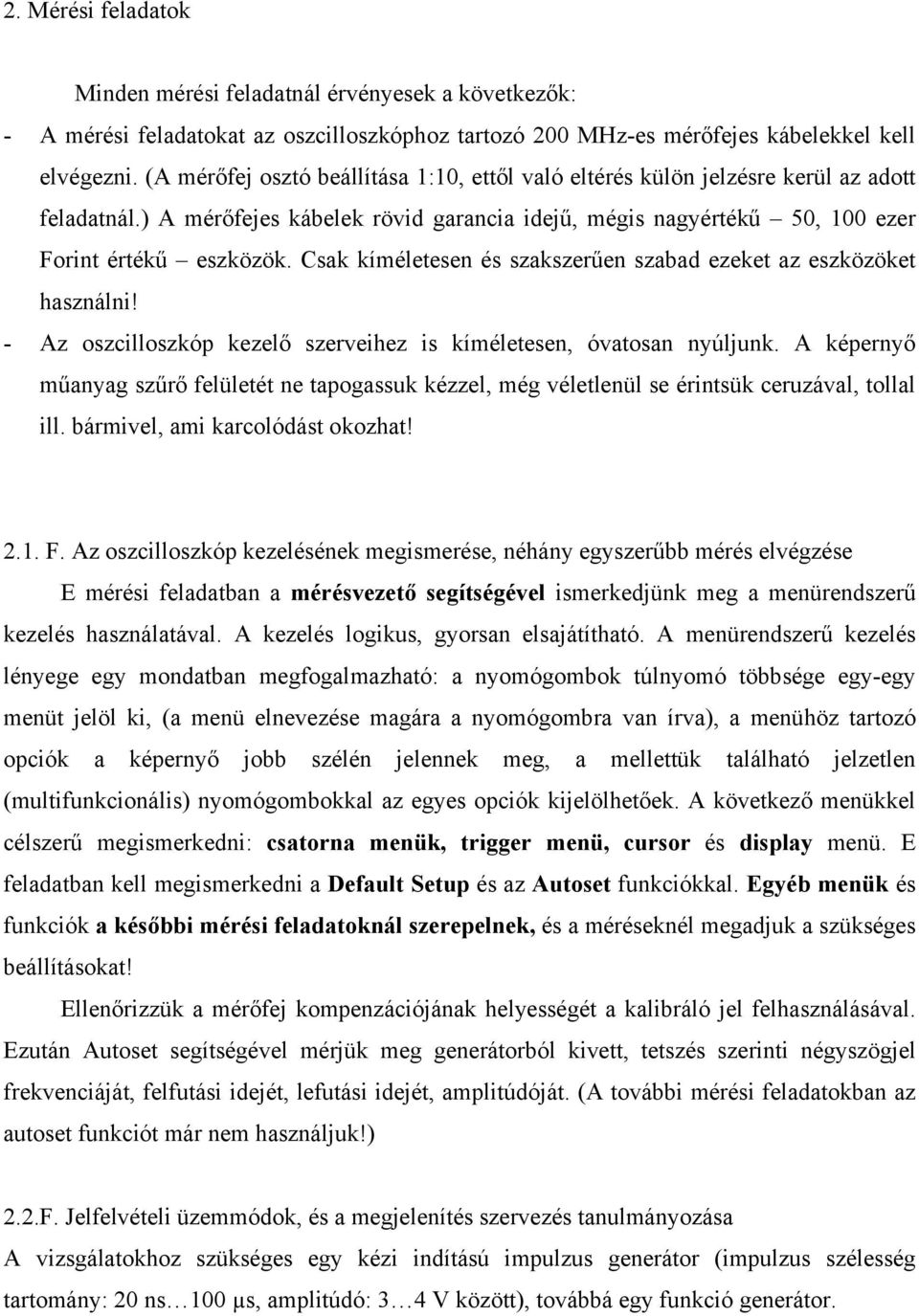 Csak kíméletesen és szakszerűen szabad ezeket az eszközöket használni! - Az oszcilloszkóp kezelő szerveihez is kíméletesen, óvatosan nyúljunk.