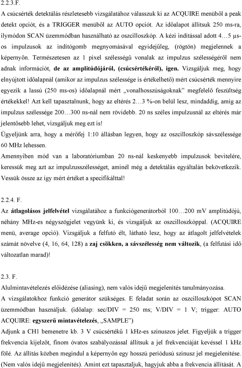 A kézi indítással adott 4 5 µsos impulzusok az indítógomb megnyomásával egyidejűleg, (rögtön) megjelennek a képernyőn.