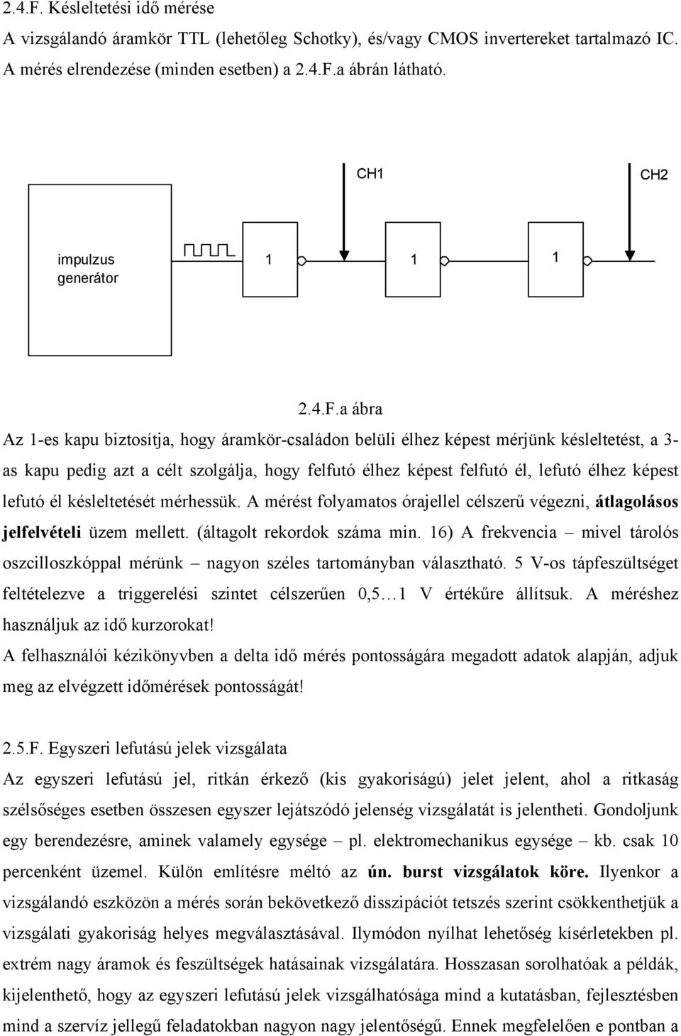 a ábra Az 1-es kapu biztosítja, hogy áramkör-családon belüli élhez képest mérjünk késleltetést, a 3- as kapu pedig azt a célt szolgálja, hogy felfutó élhez képest felfutó él, lefutó élhez képest