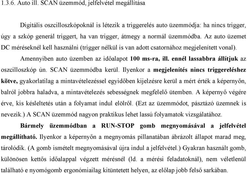 Az auto üzemet DC méréseknél kell használni (trigger nélkül is van adott csatornához megjelenített vonal). Amennyiben auto üzemben az időalapot 100 ms-ra, ill.