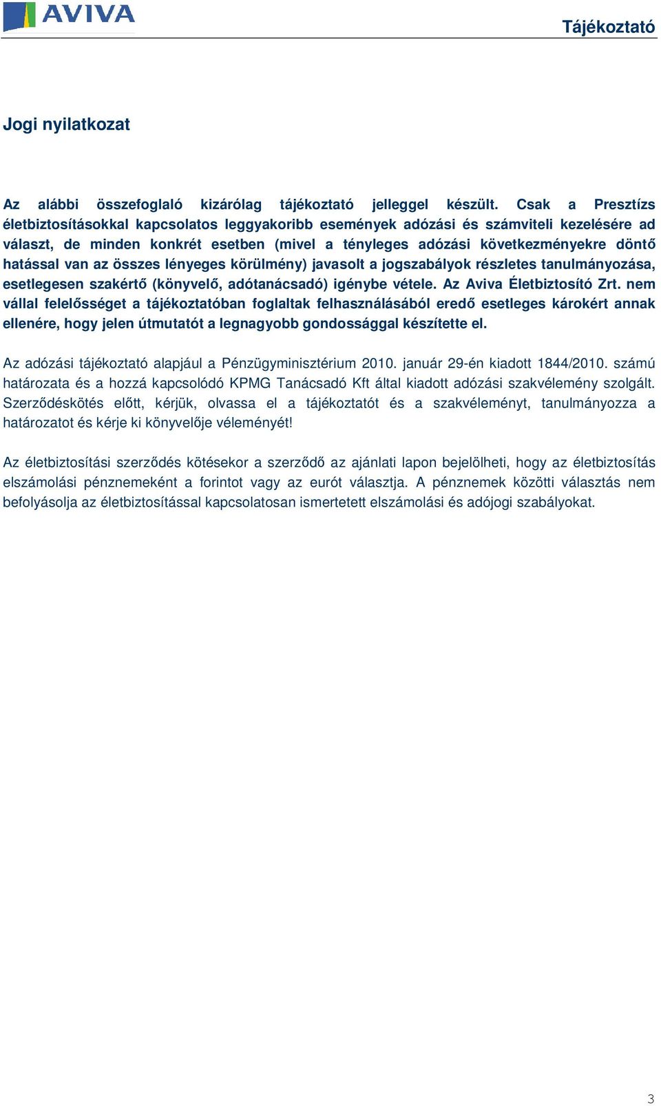 hatással van az összes lényeges körülmény) javasolt a jogszabályok részletes tanulmányozása, esetlegesen szakértı (könyvelı, adótanácsadó) igénybe vétele. Az Aviva Életbiztosító Zrt.