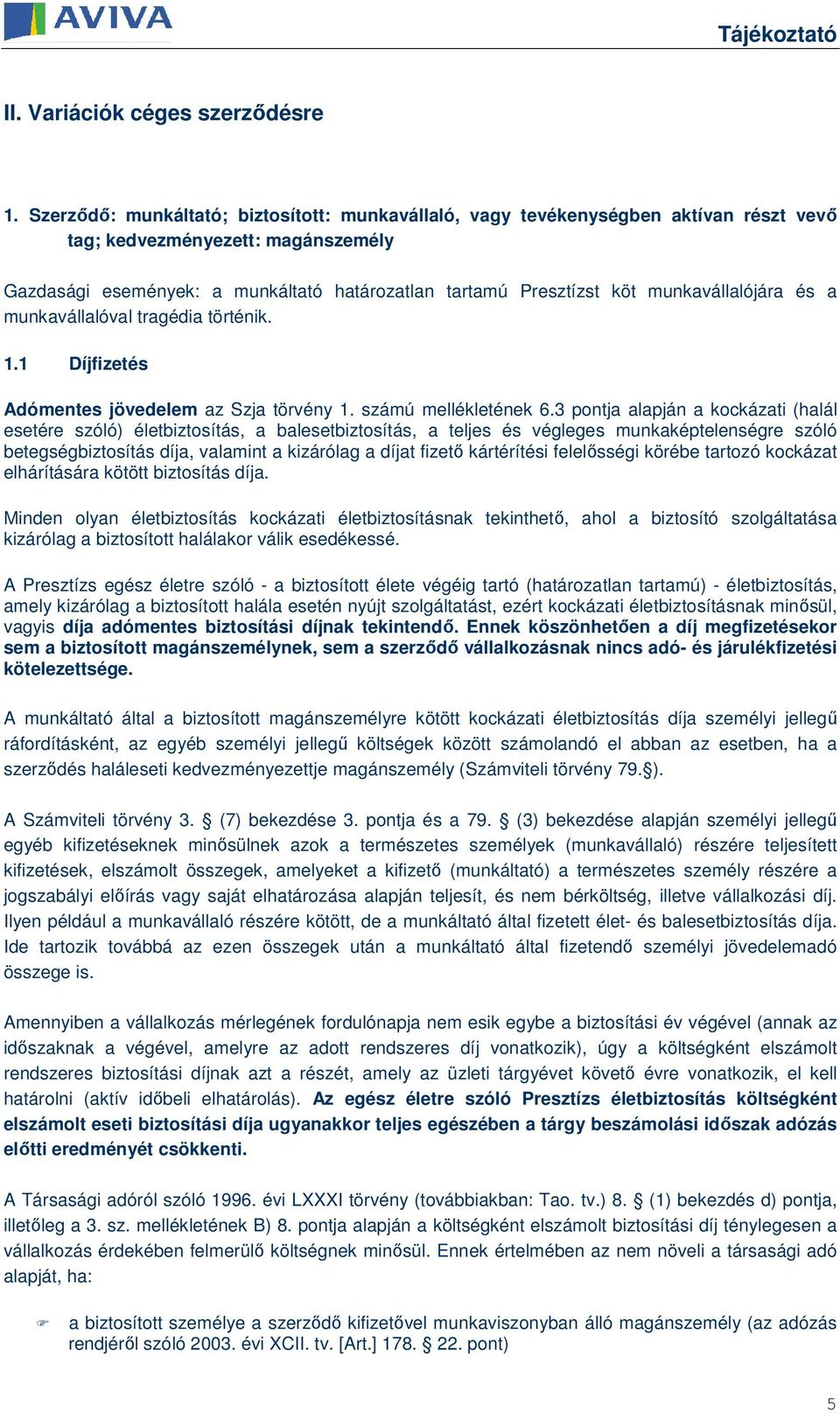 munkavállalójára és a munkavállalóval tragédia történik. 1.1 Díjfizetés Adómentes jövedelem az Szja törvény 1. számú mellékletének 6.