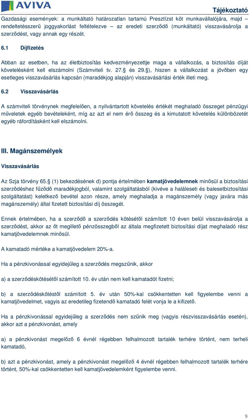 és 29. ), hiszen a vállalkozást a jövıben egy esetleges visszavásárlás kapcsán (maradékjog alapján) visszavásárlási érték illeti meg. 6.