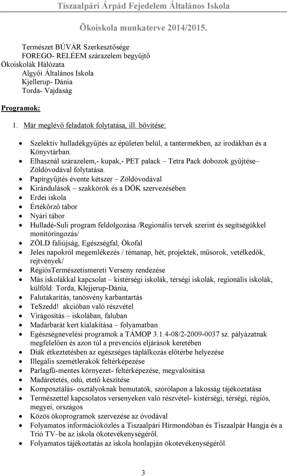 Papírgyűjtés évente kétszer Zöldóvodával Kirándulások ök és a DÖK szervezésében Erdei iskola Értékőrző tábor Nyári tábor Hulladé-Suli program feldolgozása /Regionális tervek szerint és segítségükkel