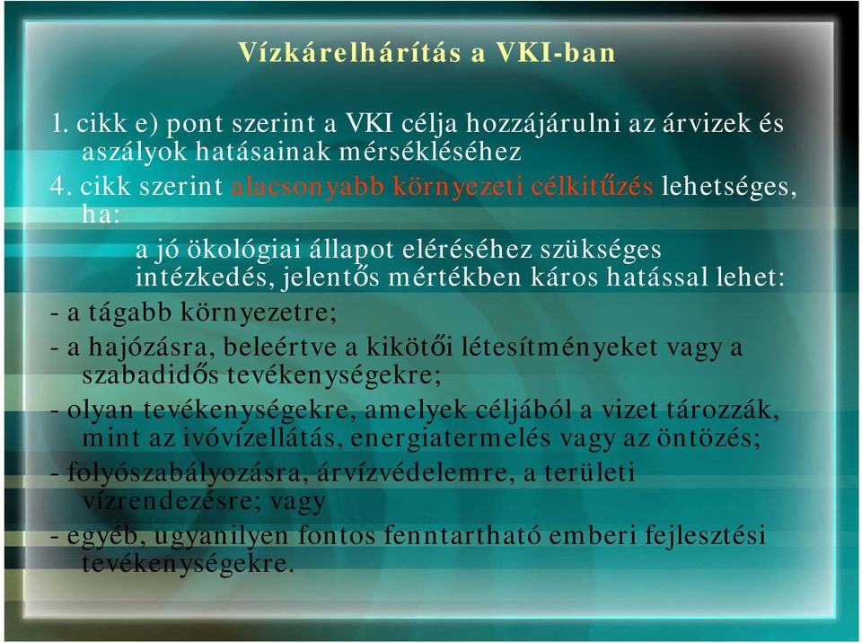 tágabb környezetre; - a hajózásra, beleértve a kikötői létesítményeket vagy a szabadidős tevékenységekre; - olyan tevékenységekre, amelyek céljából a vizet