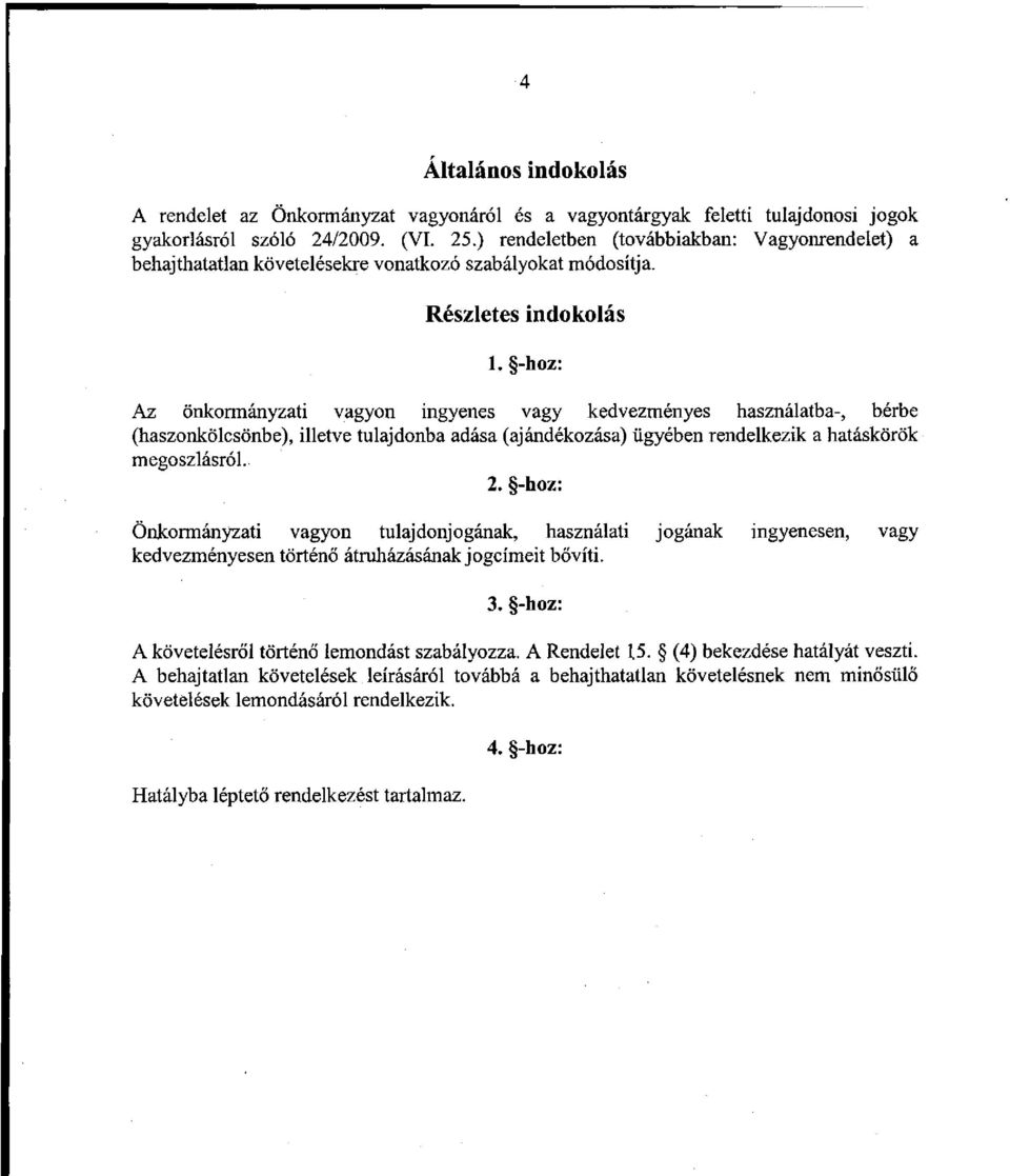 -hoz: Az önkormányzati vagyon ingyenes vagy kedvezményes használatba-, bérbe (haszonkölcsönbe), illetve tulajdonba adása (ajándékozása) ügyében rendelkezik a hatáskörök megoszlásról. 2.