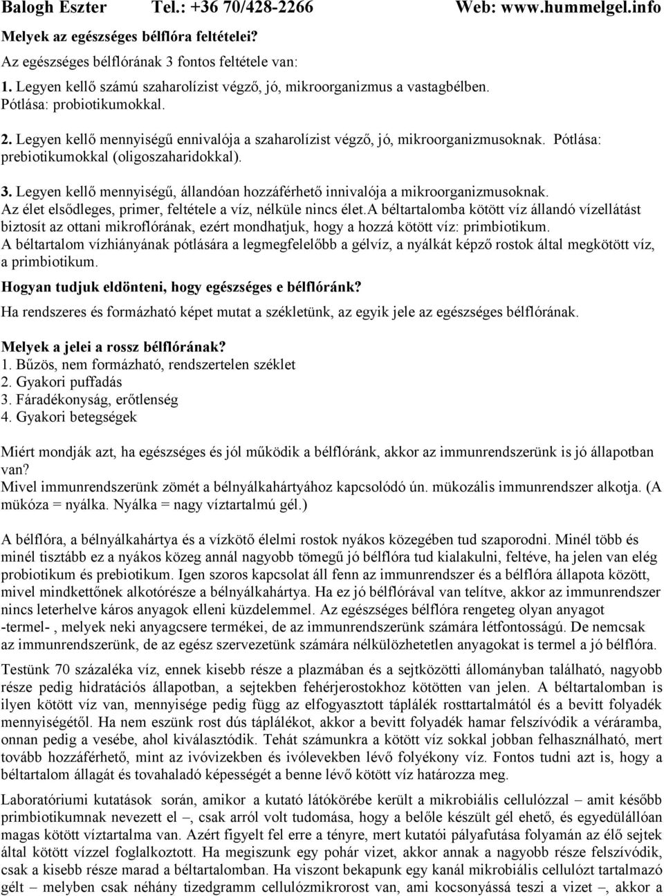 Legyen kellő mennyiségű, állandóan hozzáférhető innivalója a mikroorganizmusoknak. Az élet elsődleges, primer, feltétele a víz, nélküle nincs élet.