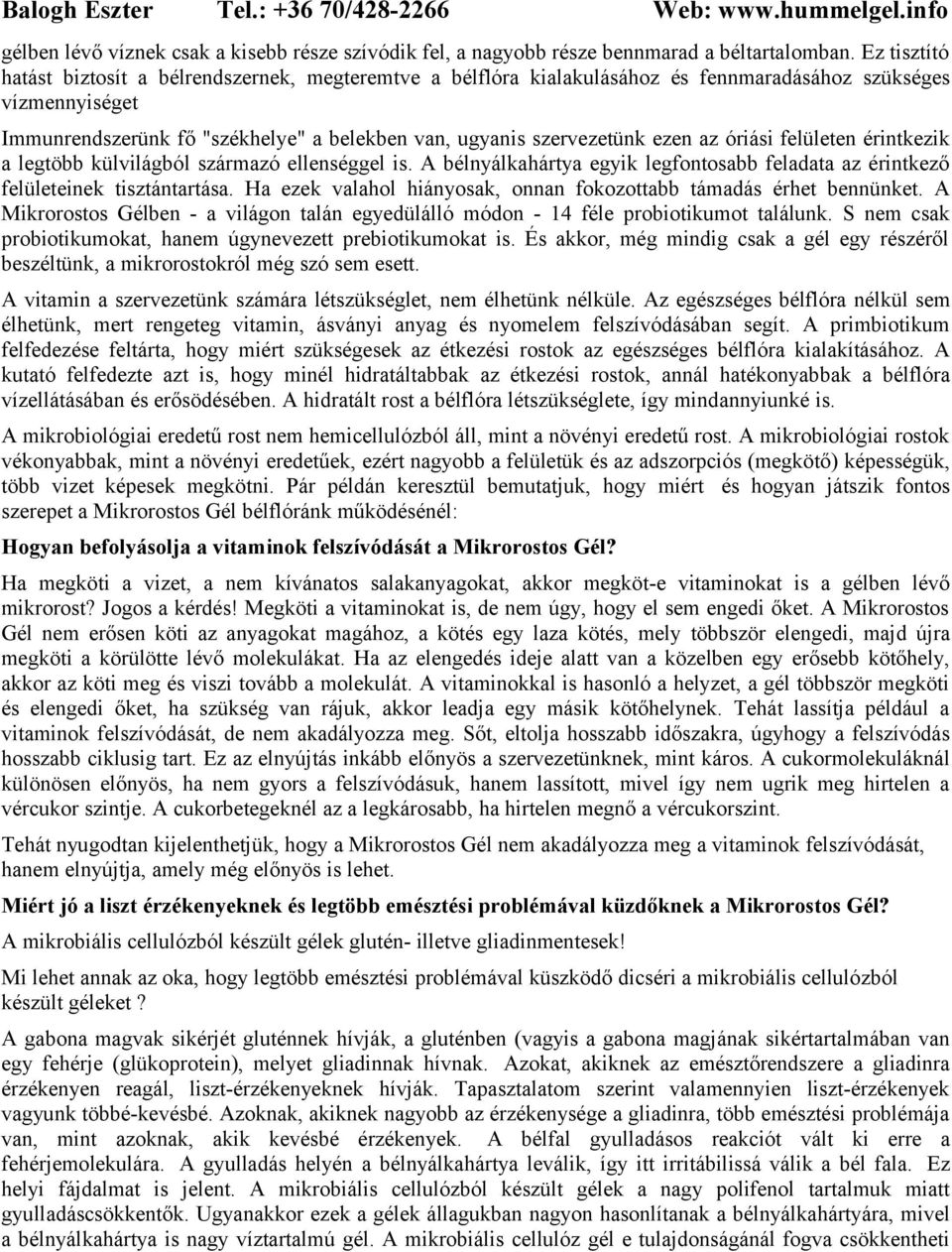 ezen az óriási felületen érintkezik a legtöbb külvilágból származó ellenséggel is. A bélnyálkahártya egyik legfontosabb feladata az érintkező felületeinek tisztántartása.
