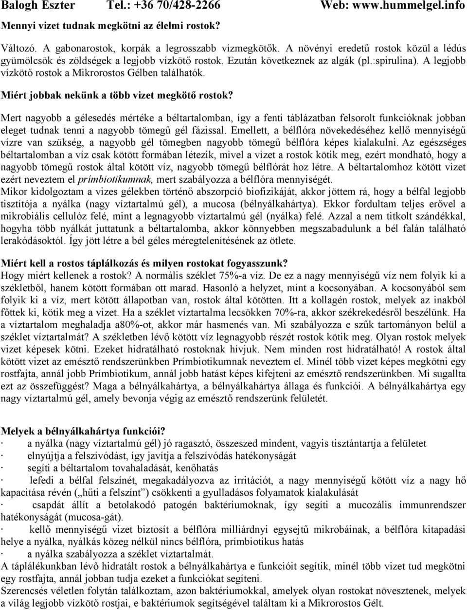 Mert nagyobb a gélesedés mértéke a béltartalomban, így a fenti táblázatban felsorolt funkcióknak jobban eleget tudnak tenni a nagyobb tömegű gél fázissal.