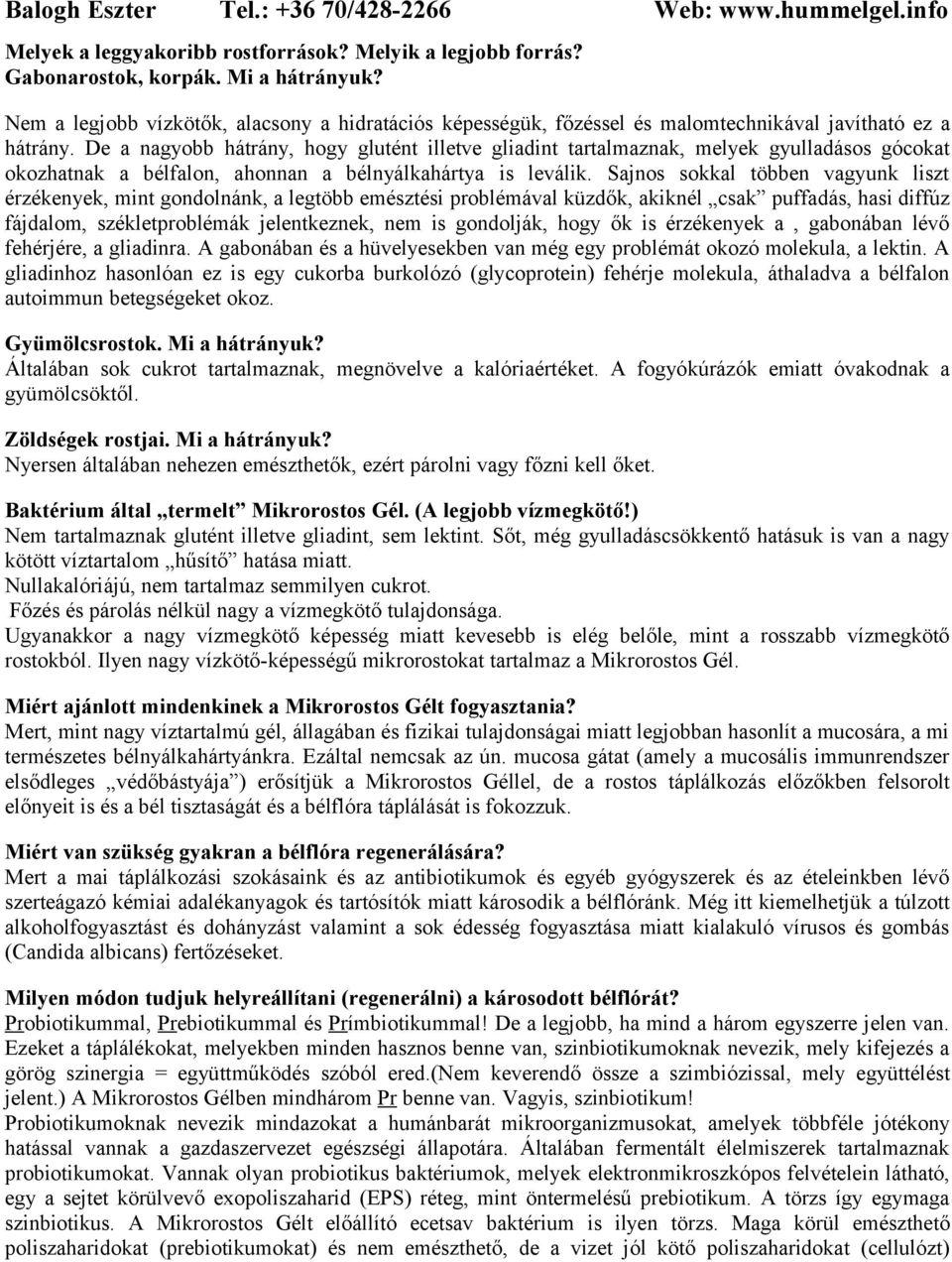 De a nagyobb hátrány, hogy glutént illetve gliadint tartalmaznak, melyek gyulladásos gócokat okozhatnak a bélfalon, ahonnan a bélnyálkahártya is leválik.