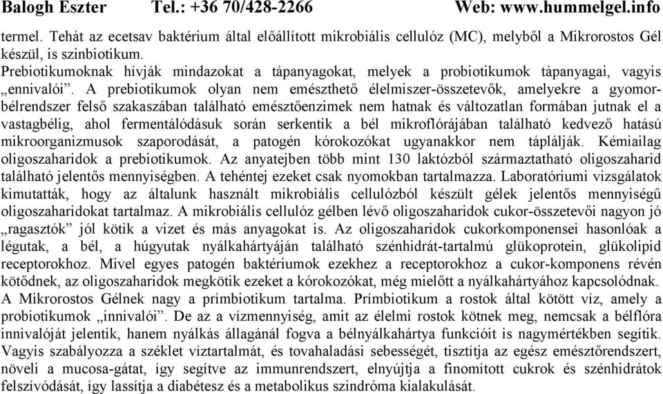 A prebiotikumok olyan nem emészthető élelmiszer-összetevők, amelyekre a gyomorbélrendszer felső szakaszában található emésztőenzimek nem hatnak és változatlan formában jutnak el a vastagbélig, ahol