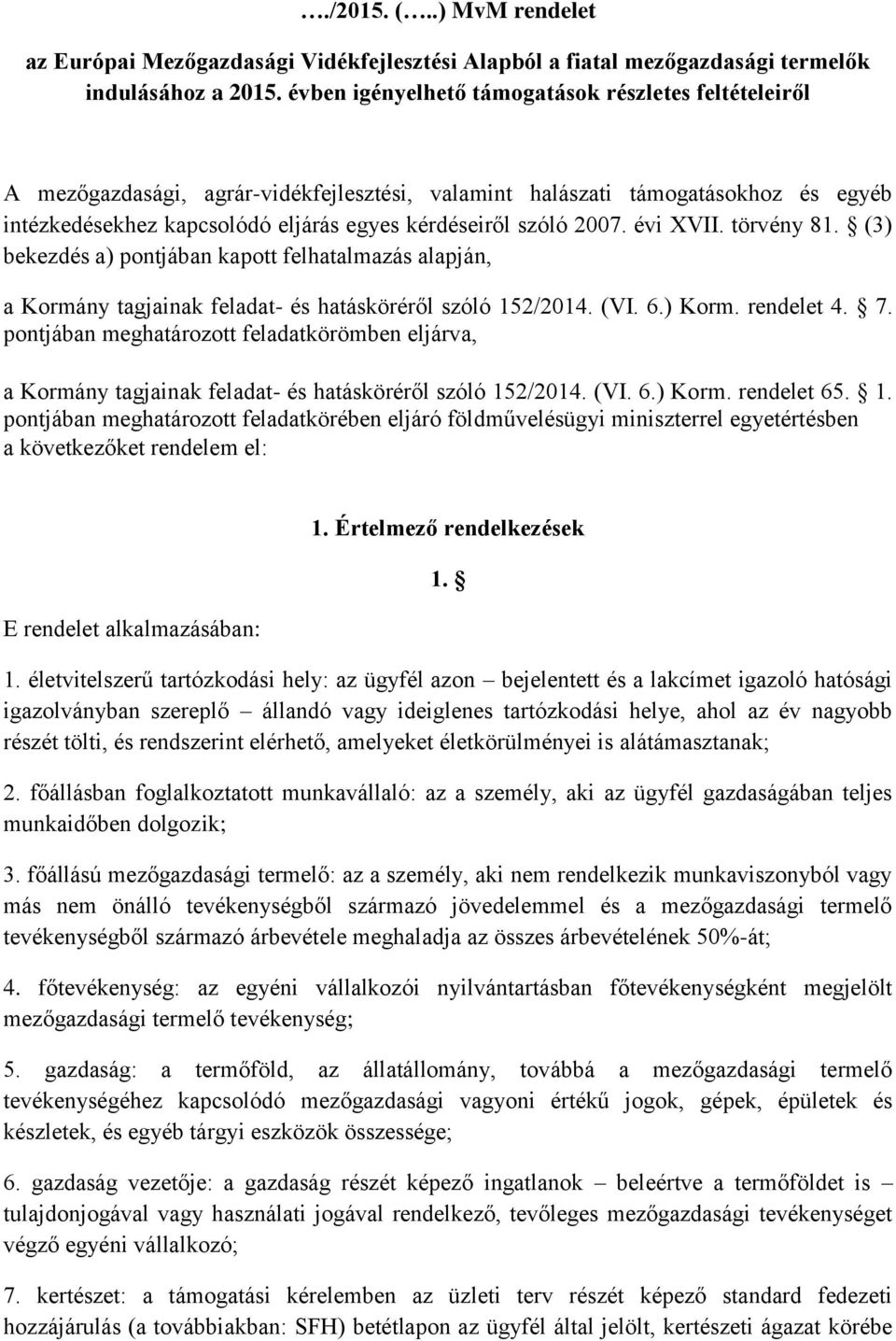 2007. évi XVII. törvény 81. (3) bekezdés a) pontjában kapott felhatalmazás alapján, a Kormány tagjainak feladat- és hatásköréről szóló 152/2014. (VI. 6.) Korm. rendelet 4. 7.