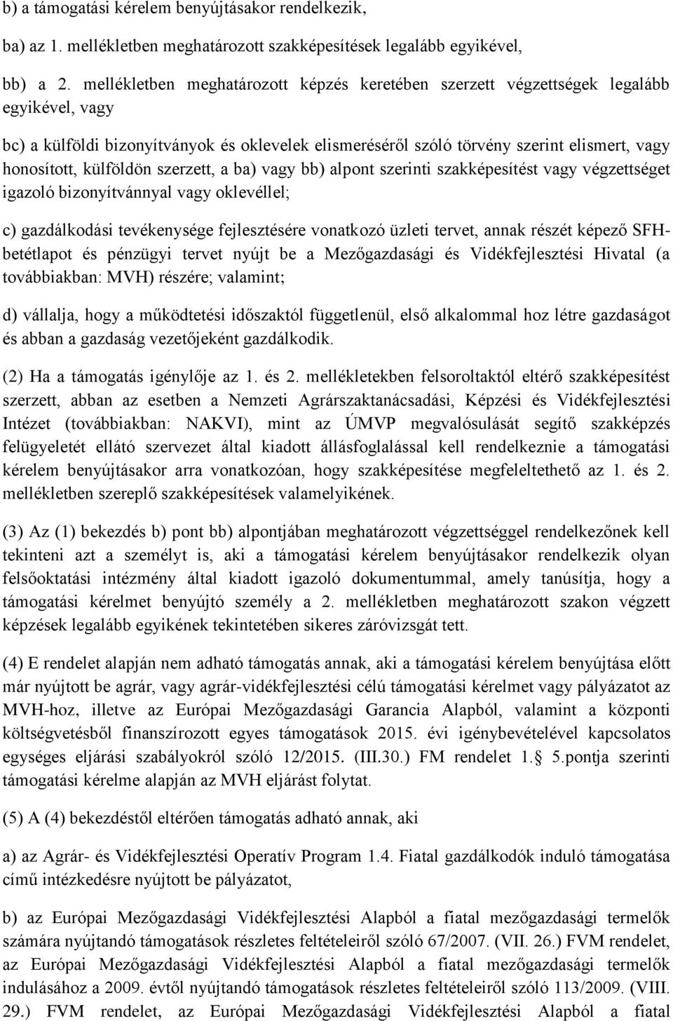 külföldön szerzett, a ba) vagy bb) alpont szerinti t vagy végzettséget igazoló bizonyítvánnyal vagy oklevéllel; c) gazdálkodási tevékenysége fejlesztésére vonatkozó üzleti tervet, annak részét képező