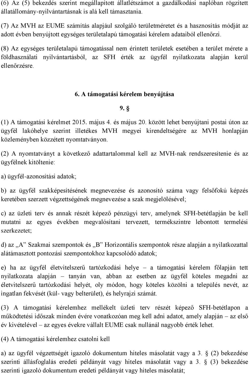 (8) Az egységes területalapú támogatással nem érintett területek esetében a terület mérete a földhasználati nyilvántartásból, az SFH érték az ügyfél nyilatkozata alapján kerül ellenőrzésre. 6.