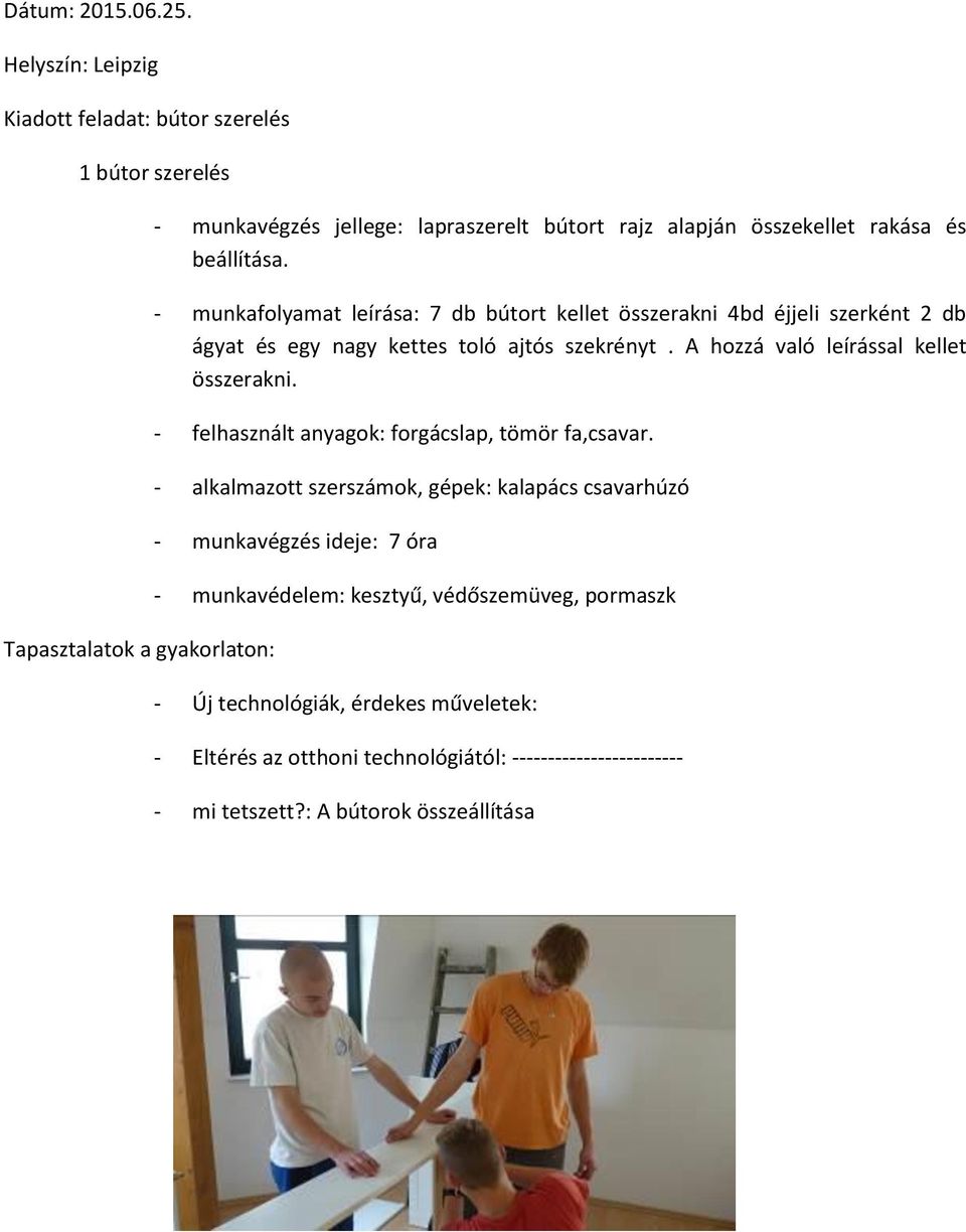 rakása és beállítása. - munkafolyamat leírása: 7 db bútort kellet összerakni 4bd éjjeli szerként 2 db ágyat és egy nagy kettes toló ajtós szekrényt.