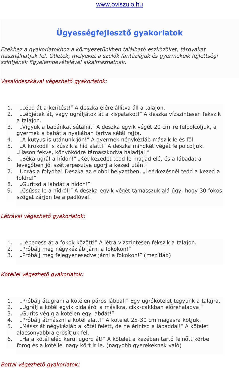 A deszka élére állítva áll a talajon. 2. Lépjétek át, vagy ugráljátok át a kispatakot! A deszka vízszintesen fekszik a talajon. 3. Vigyük a babánkat sétálni.