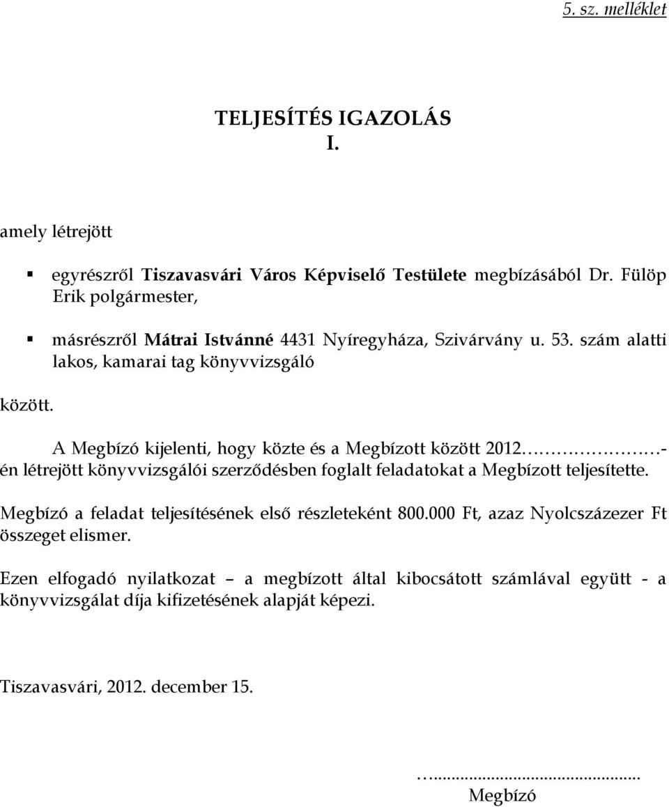 A Megbízó kijelenti, hogy közte és a Megbízott között 2012 - én létrejött könyvvizsgálói szerződésben foglalt feladatokat a Megbízott teljesítette.
