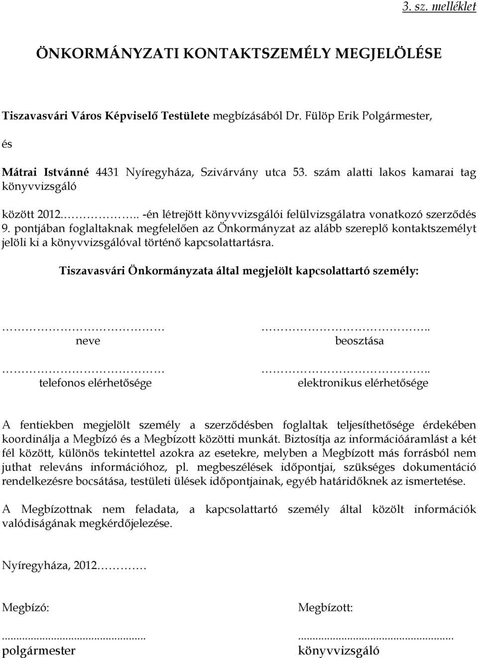 pontjában foglaltaknak megfelelően az Önkormányzat az alább szereplő kontaktszemélyt jelöli ki a könyvvizsgálóval történő kapcsolattartásra.