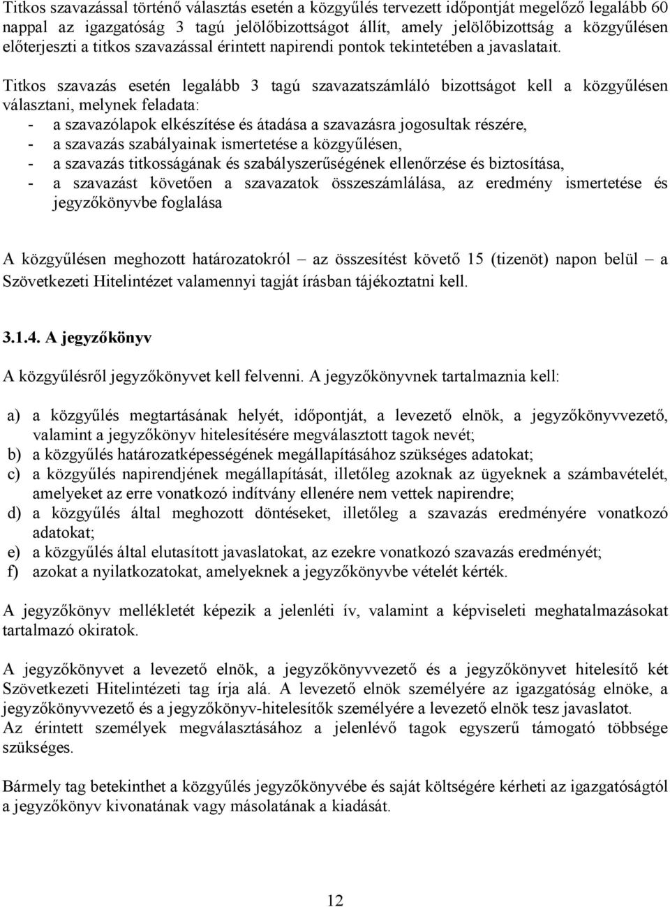 Titkos szavazás esetén legalább 3 tagú szavazatszámláló bizottságot kell a közgyűlésen választani, melynek feladata: - a szavazólapok elkészítése és átadása a szavazásra jogosultak részére, - a