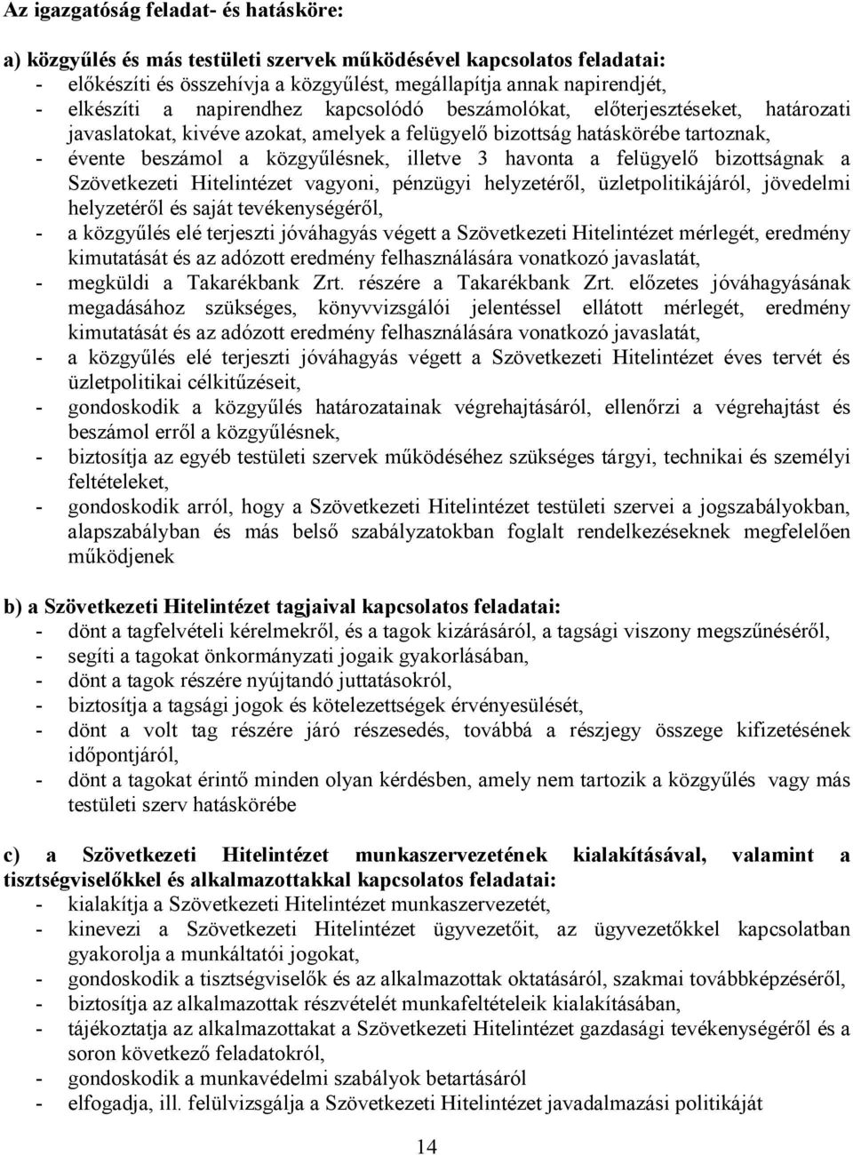 havonta a felügyelő bizottságnak a Szövetkezeti Hitelintézet vagyoni, pénzügyi helyzetéről, üzletpolitikájáról, jövedelmi helyzetéről és saját tevékenységéről, - a közgyűlés elé terjeszti jóváhagyás