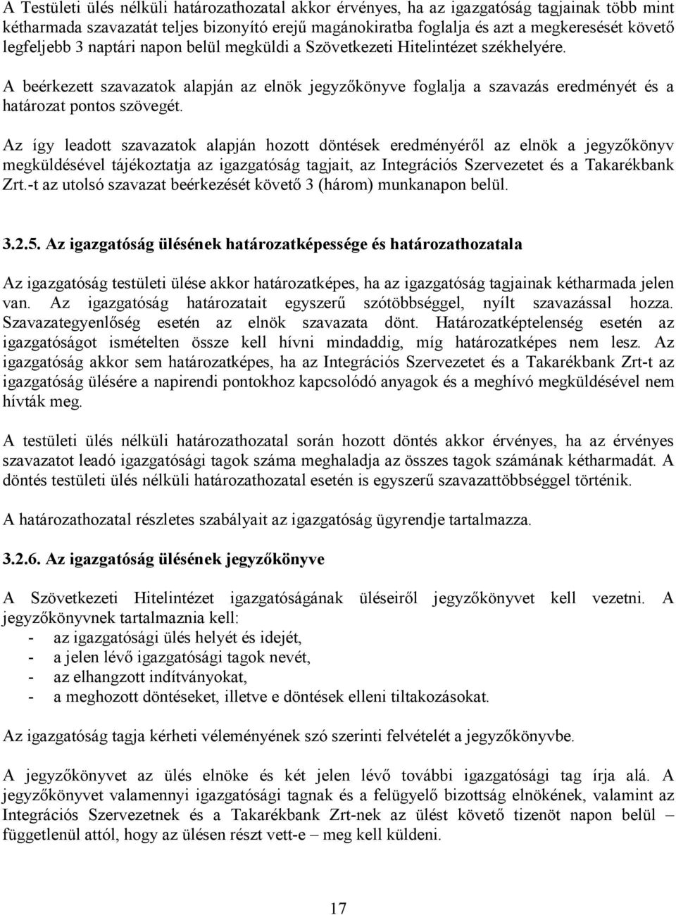 Az így leadott szavazatok alapján hozott döntések eredményéről az elnök a jegyzőkönyv megküldésével tájékoztatja az igazgatóság tagjait, az Integrációs Szervezetet és a Takarékbank Zrt.