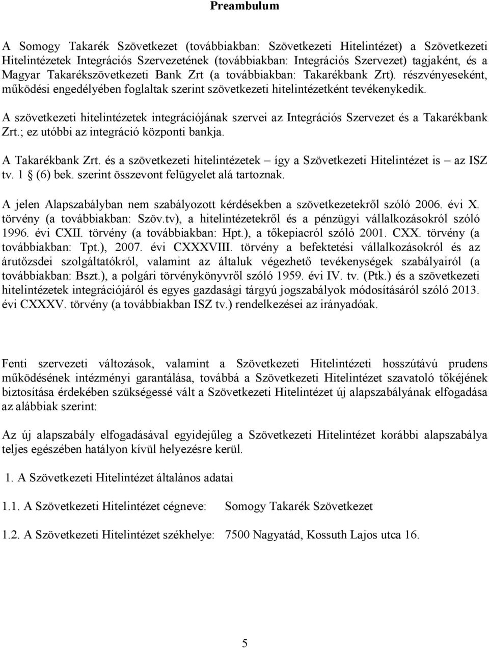 A szövetkezeti hitelintézetek integrációjának szervei az Integrációs Szervezet és a Takarékbank Zrt.; ez utóbbi az integráció központi bankja. A Takarékbank Zrt.