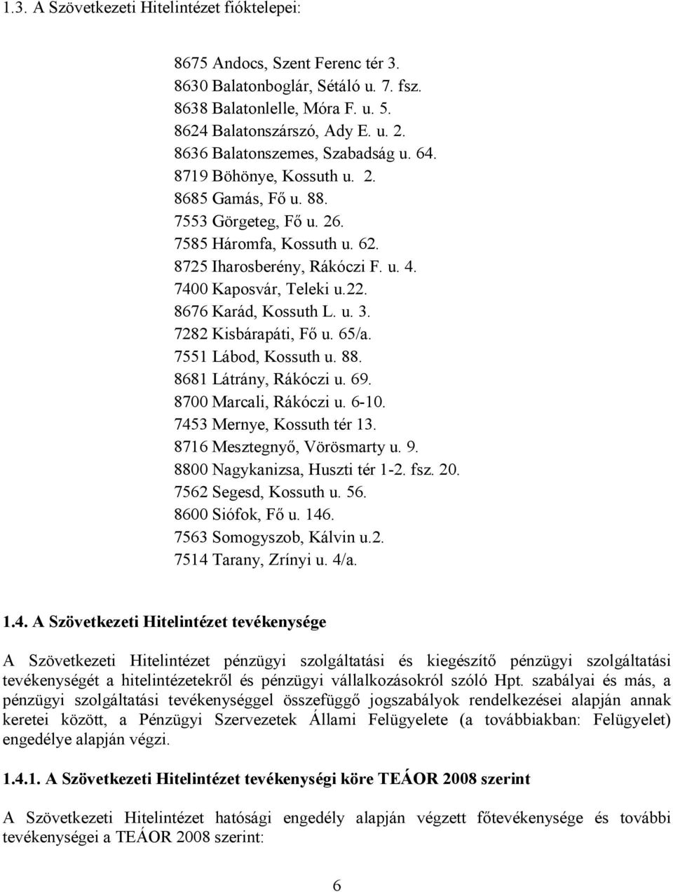 7400 Kaposvár, Teleki u.22. 8676 Karád, Kossuth L. u. 3. 7282 Kisbárapáti, Fő u. 65/a. 7551 Lábod, Kossuth u. 88. 8681 Látrány, Rákóczi u. 69. 8700 Marcali, Rákóczi u. 6-10.