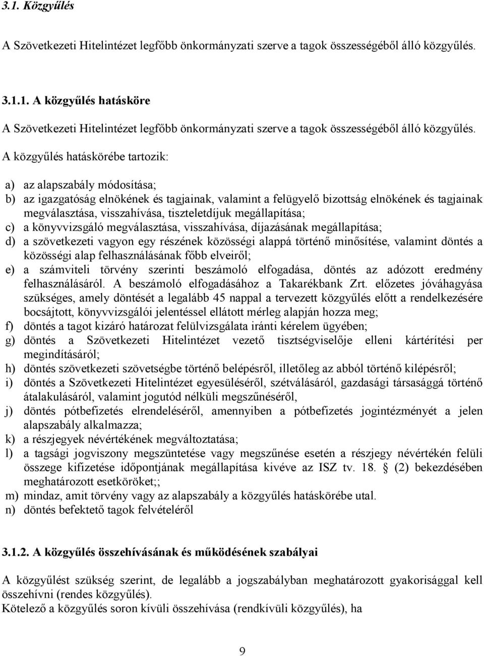 tiszteletdíjuk megállapítása; c) a könyvvizsgáló megválasztása, visszahívása, díjazásának megállapítása; d) a szövetkezeti vagyon egy részének közösségi alappá történő minősítése, valamint döntés a