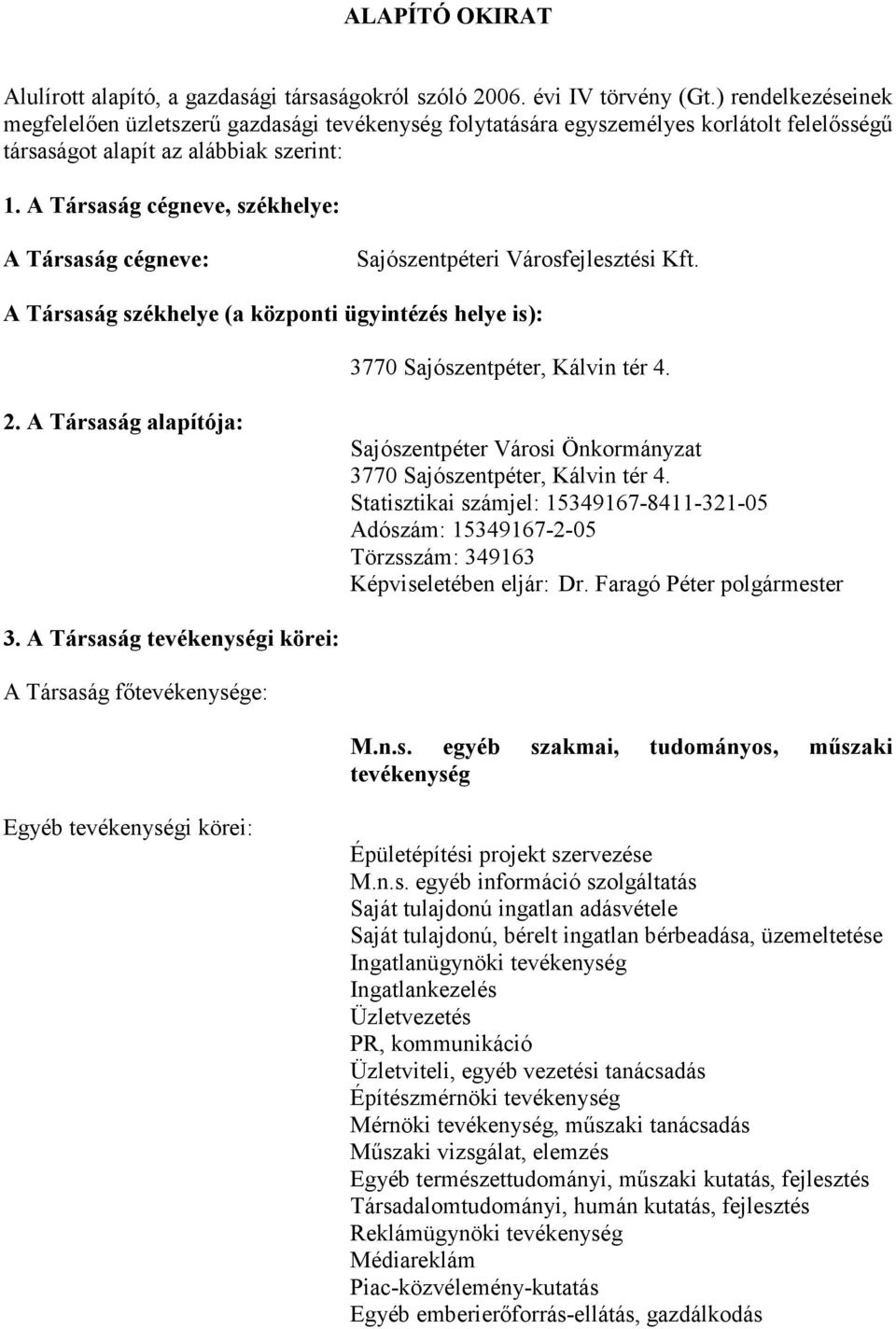A Társaság cégneve, székhelye: A Társaság cégneve: Sajószentpéteri Városfejlesztési Kft. A Társaság székhelye (a központi ügyintézés helye is): 3770 Sajószentpéter, Kálvin tér 4. 2.