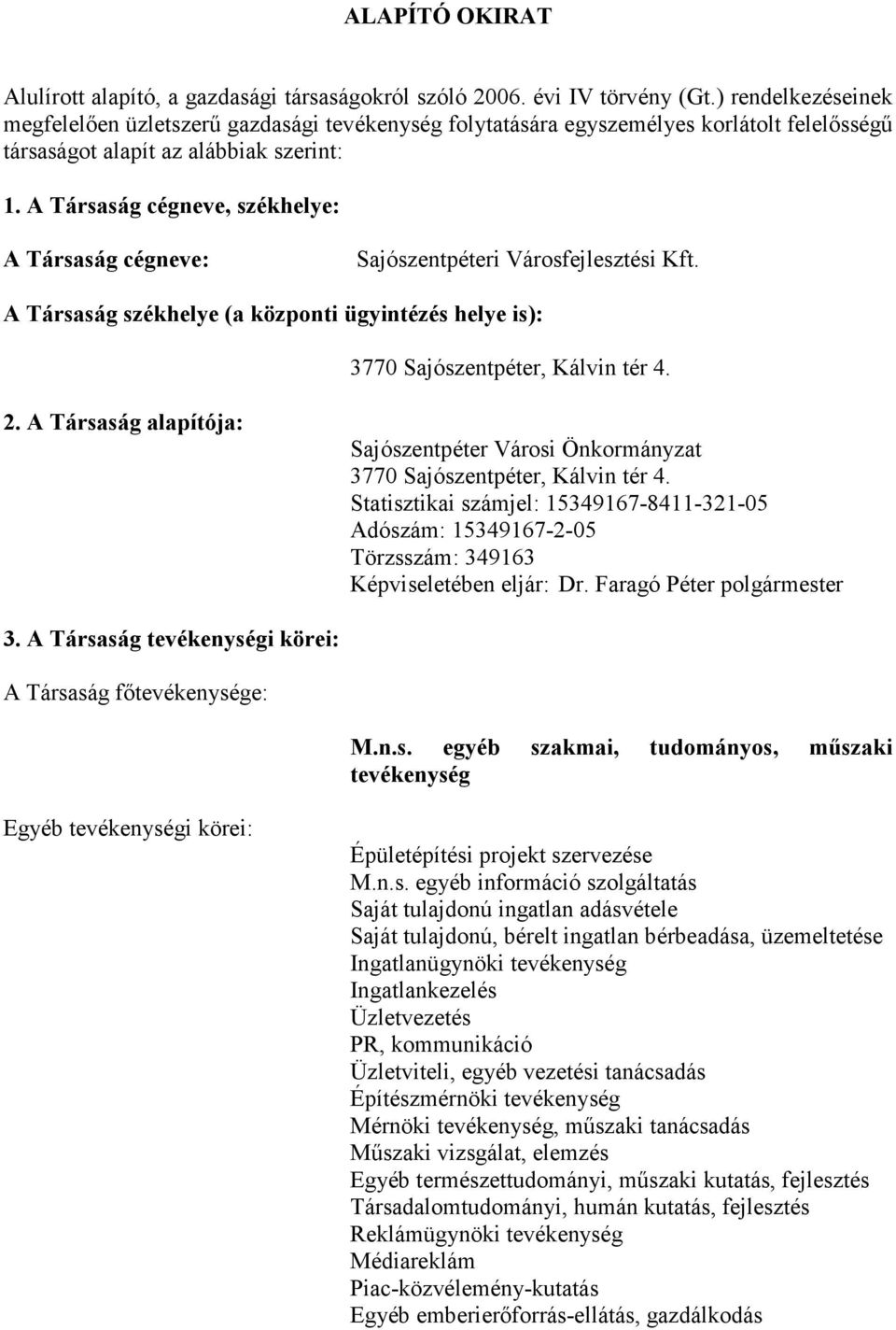 A Társaság cégneve, székhelye: A Társaság cégneve: Sajószentpéteri Városfejlesztési Kft. A Társaság székhelye (a központi ügyintézés helye is): 3770 Sajószentpéter, Kálvin tér 4. 2.