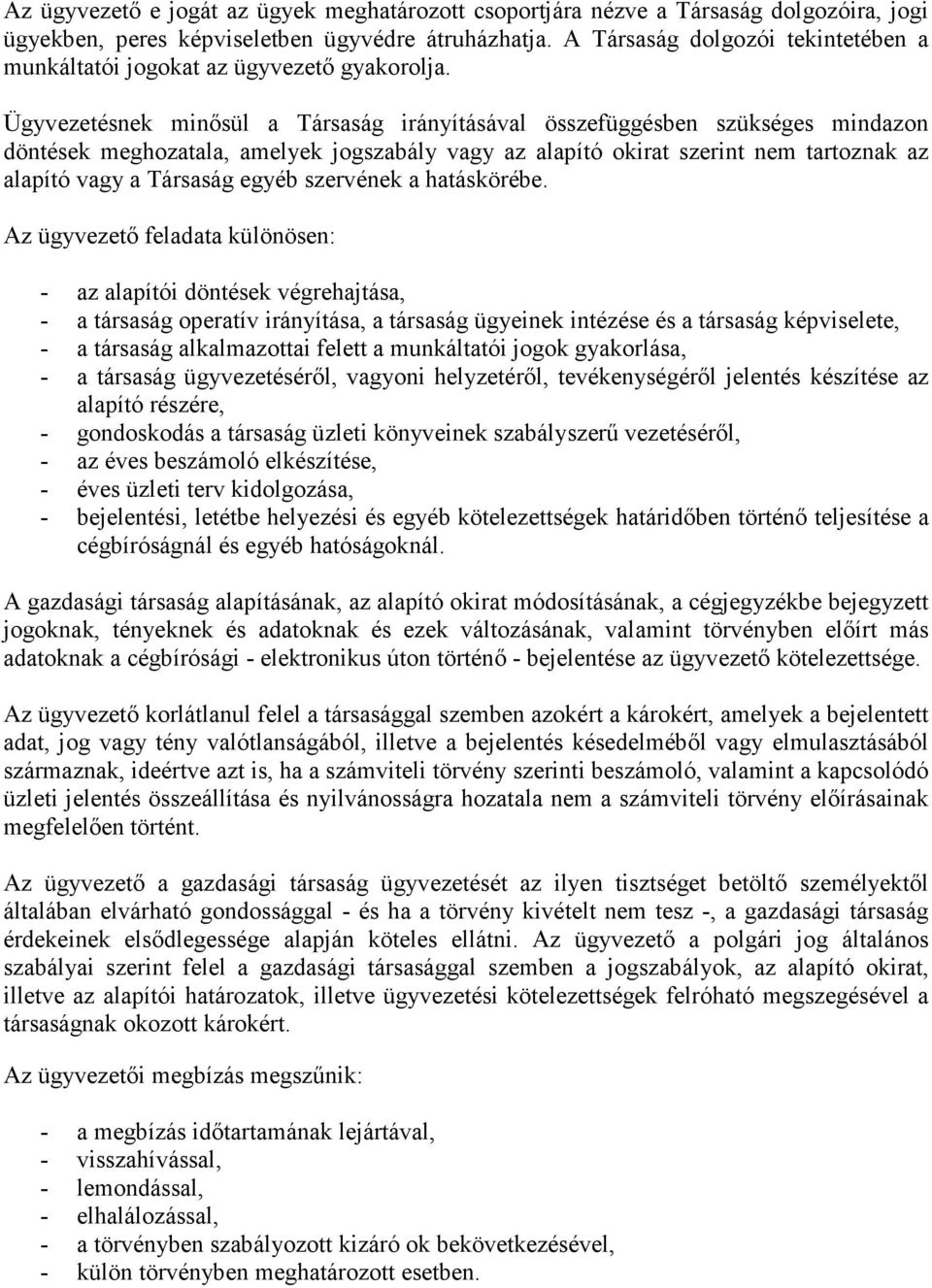 Ügyvezetésnek minısül a Társaság irányításával összefüggésben szükséges mindazon döntések meghozatala, amelyek jogszabály vagy az alapító okirat szerint nem tartoznak az alapító vagy a Társaság egyéb