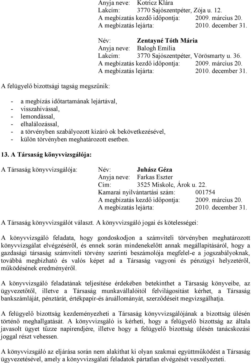 A megbízatás lejárta: 2010. december 31. Név: Zentayné Tóth Mária Anyja neve: Balogh Emília Lakcím: 3770 Sajószentpéter, Vörösmarty u. 36. A megbízatás kezdı idıpontja: 2009. március 20.