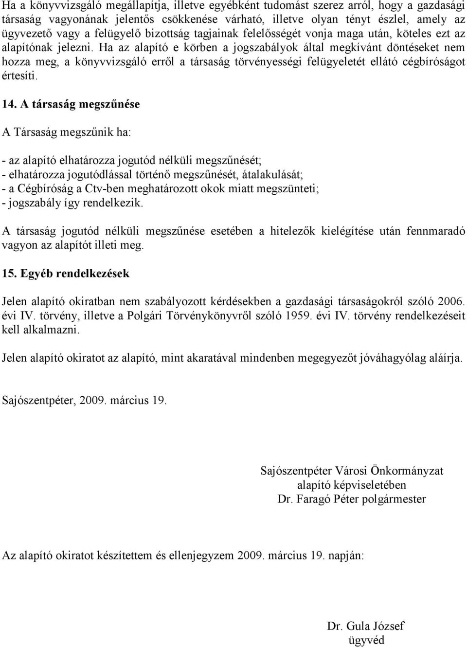 Ha az alapító e körben a jogszabályok által megkívánt döntéseket nem hozza meg, a könyvvizsgáló errıl a társaság törvényességi felügyeletét ellátó cégbíróságot értesíti. 14.