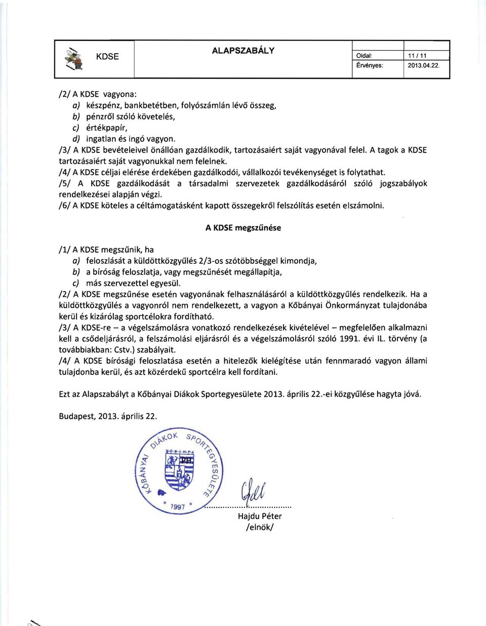 /3/ A KDSE bevetelelvel onalloan gazdalkodik, tartozasalert sajat vagvonaval felel. A tagok a KDSE tartozasalert sajat vagyonukkal nem felelnek.