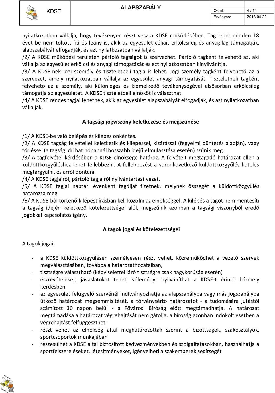 /2/ A KDSE működési területén pártoló tagságot is szervezhet. Pártoló tagként felvehető az, aki vállalja az egyesület erkölcsi és anyagi támogatását és ezt nyilatkozatban kinyilvánítja.