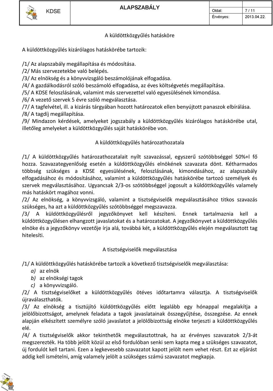 /5/ A KDSE feloszlásának, valamint más szervezettel való egyesülésének kimondása. /6/ A vezető szervek 5 évre szóló megválasztása. /7/ A tagfelvétel, ill.