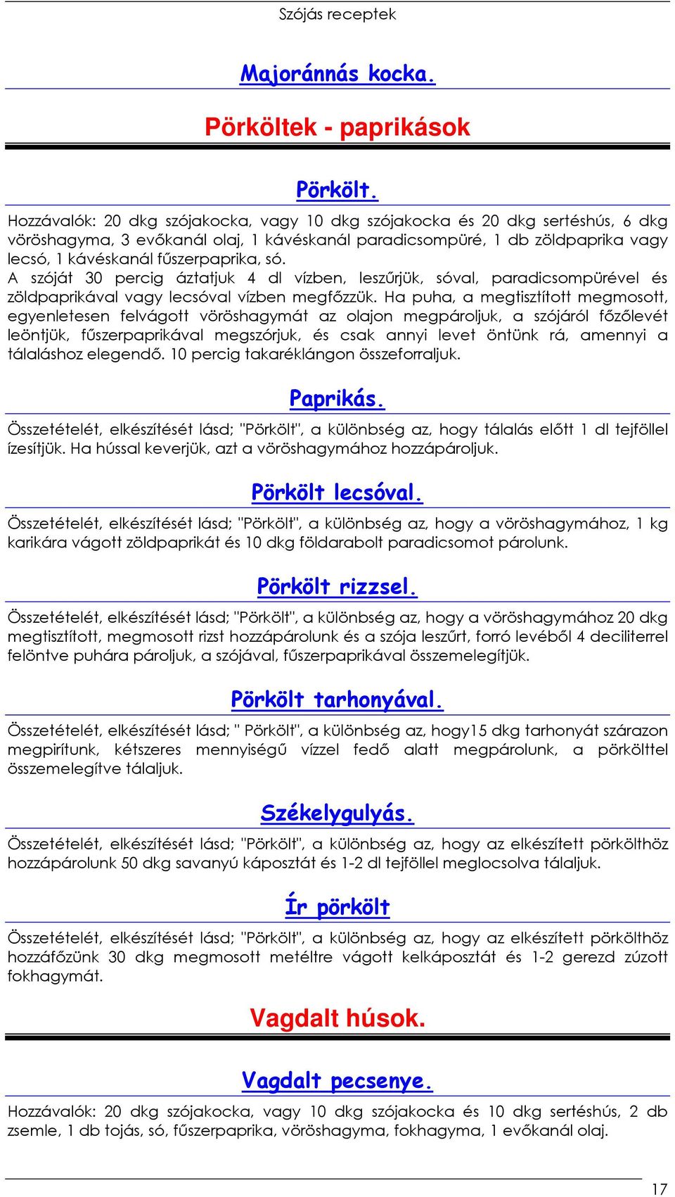 A szóját 30 percig áztatjuk 4 dl vízben, leszőrjük, sóval, paradicsompürével és zöldpaprikával vagy lecsóval vízben megfızzük.