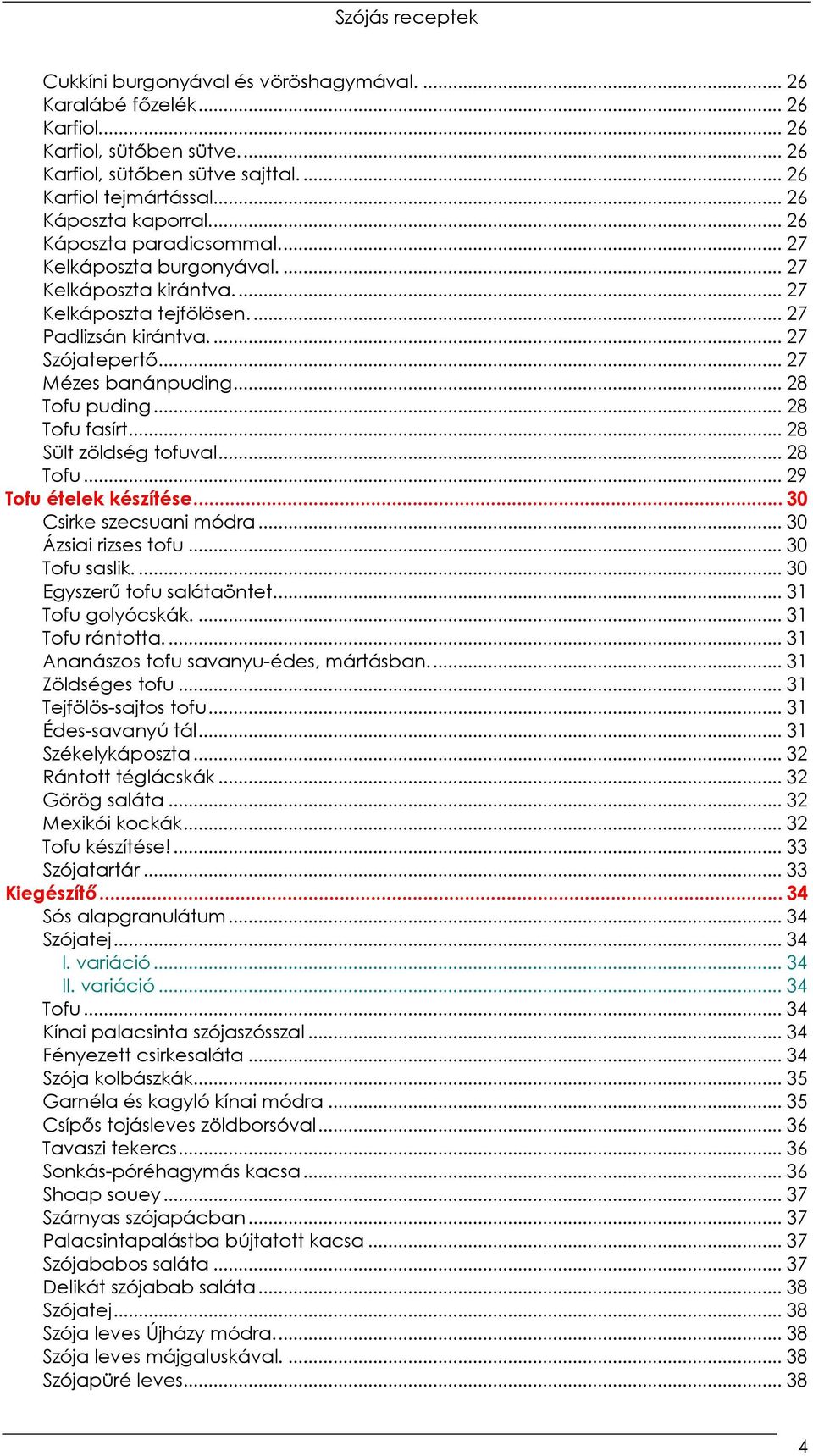 .. 28 Tofu fasírt... 28 Sült zöldség tofuval... 28 Tofu... 29 Tofu ételek készítése... 30 Csirke szecsuani módra... 30 Ázsiai rizses tofu... 30 Tofu saslik.... 30 Egyszerő tofu salátaöntet.
